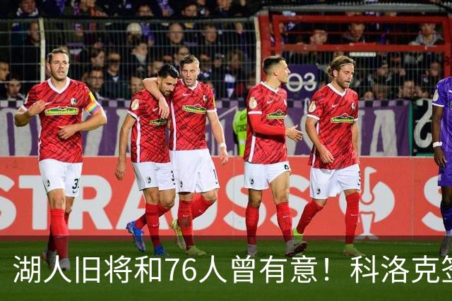 湖人旧将&76人曾有意！科洛克签约塞尔维亚球队贝尔格莱德红星