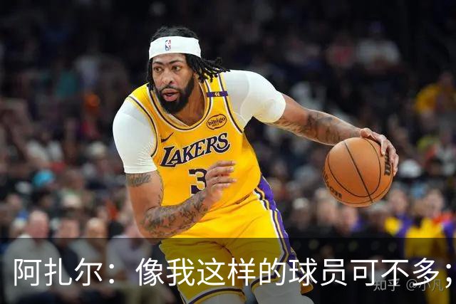 阿扎尔：像我这样的球员可不多；切尔西能抗衡任何对手