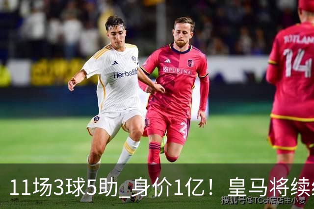 11场3球5助 身价1亿！皇马将续约居莱尔至2032年 即将官宣