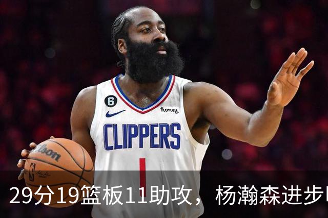 29分19篮板11助攻，杨瀚森进步明显！主教练诺里：对瀚森表现满意